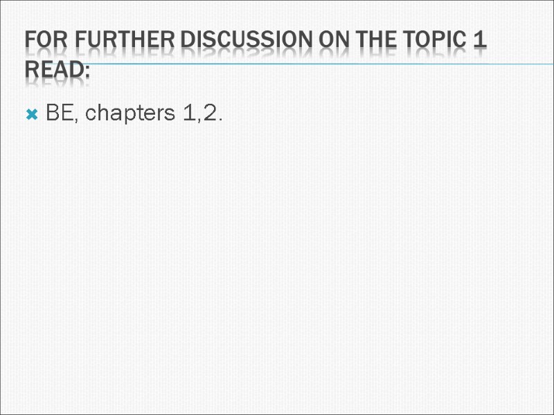 For further discussion on the topic 1 read: BE, chapters 1,2.